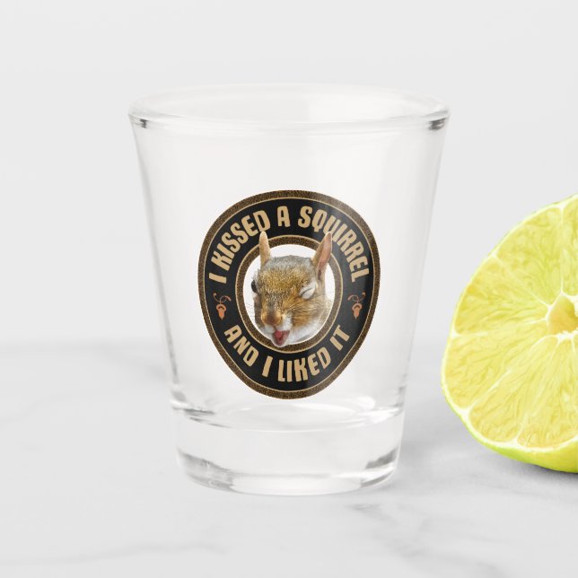 I Kissed A Squirrel - funny parody Shot Glass (Front)
