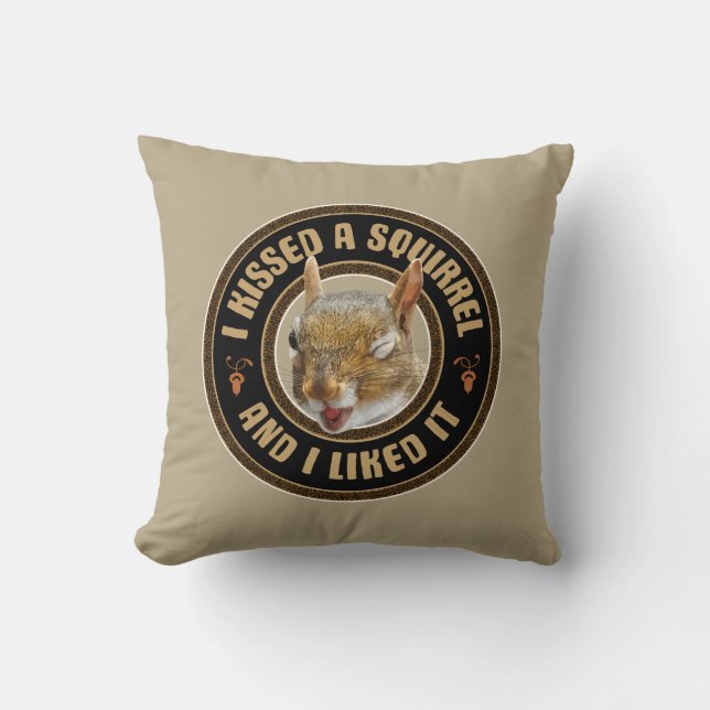 I Kissed A Squirrel - funny parody Throw Pillow (Front)