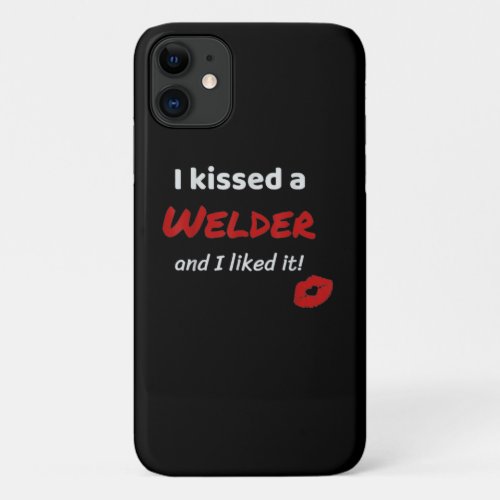 I Kissed A Welder And I Liked It  Funny Welder iPhone 11 Case