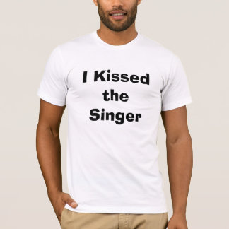 I Kissed the Singer T-Shirt