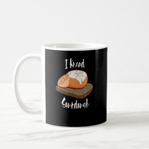 I Knead Sourdough Bread Bakers Bread Bowl Carb  Coffee Mug