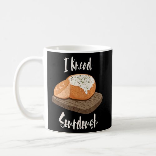 I Knead Sourdough Bread Bakerâs Bread Bowl Carb  Coffee Mug