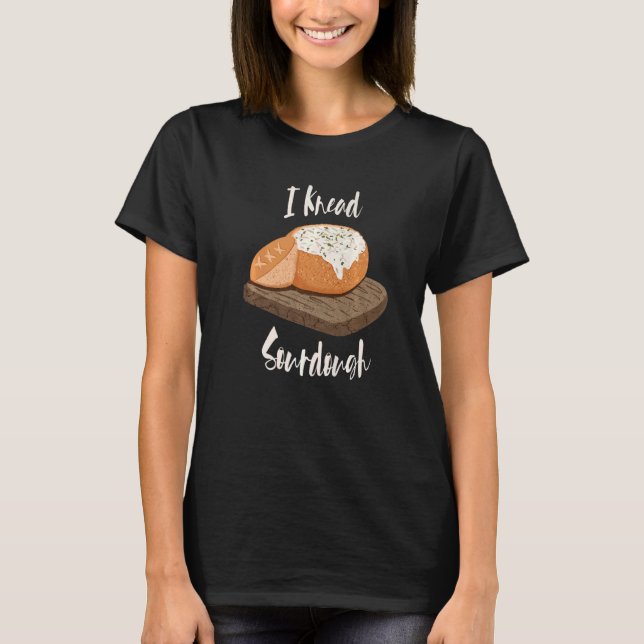 I Knead Sourdough Bread Baker’s Bread Bowl Carb T-Shirt (Front)