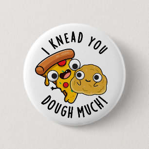 I Knead You Dough Much Funny Baking Pun Button