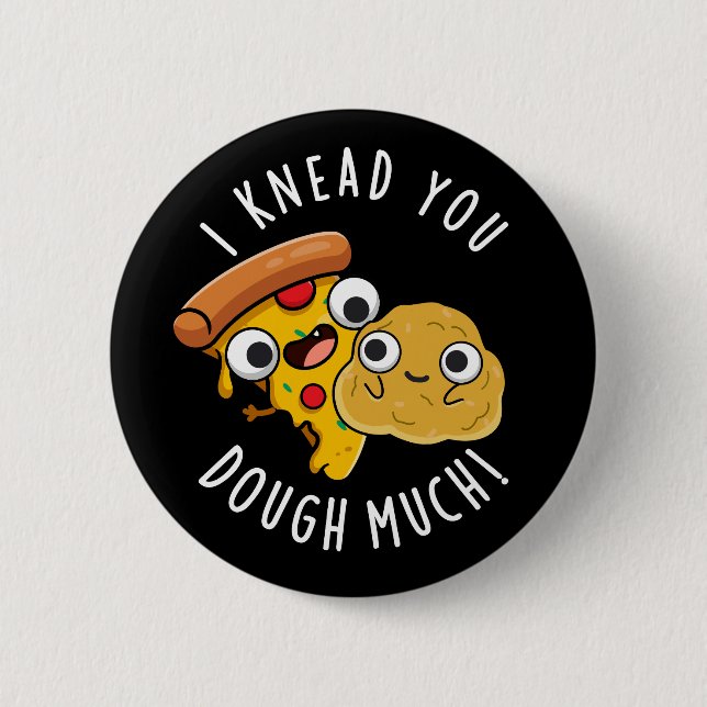 I Knead You Dough Much Funny Baking Pun Dark BG Button (Front)
