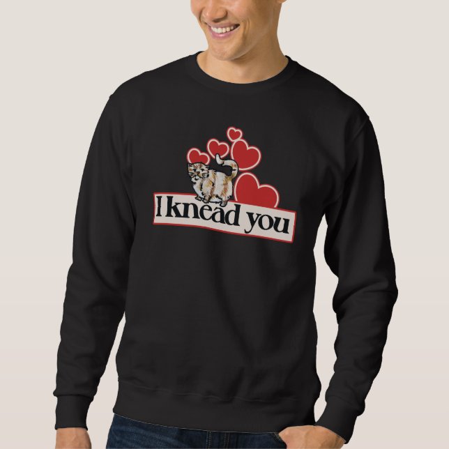 I knead you sweatshirt (Front)