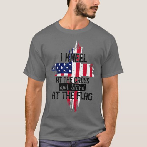 I Kneel at the Cross and Stand at the Flag Happy 4 T_Shirt