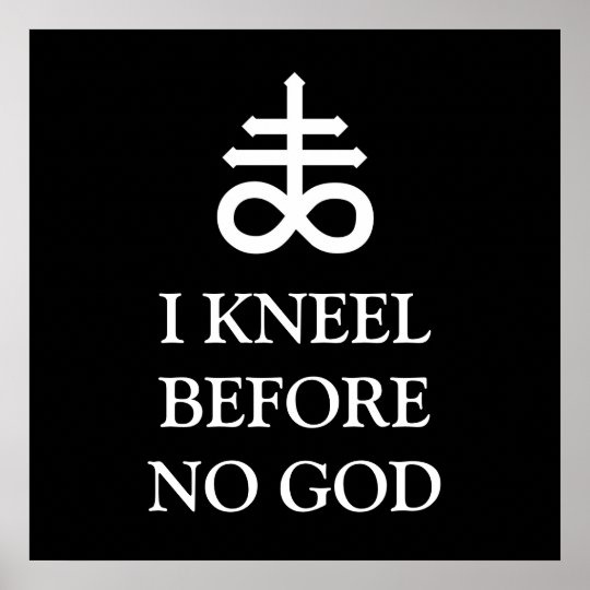 I Kneel Before No God Poster | Zazzle.com