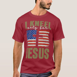 I Kneel Only For Jesus Christian Faith Flag Gift T-Shirt