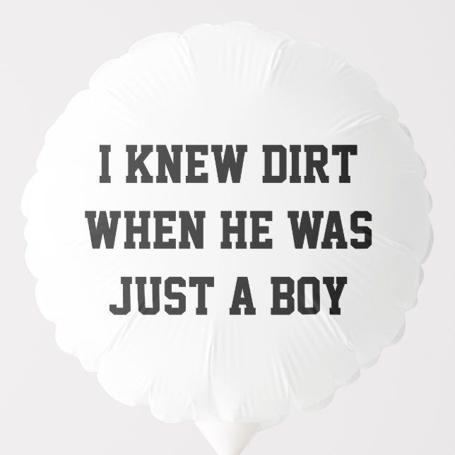 I knew dirt when he was just a boy balloon (Front)