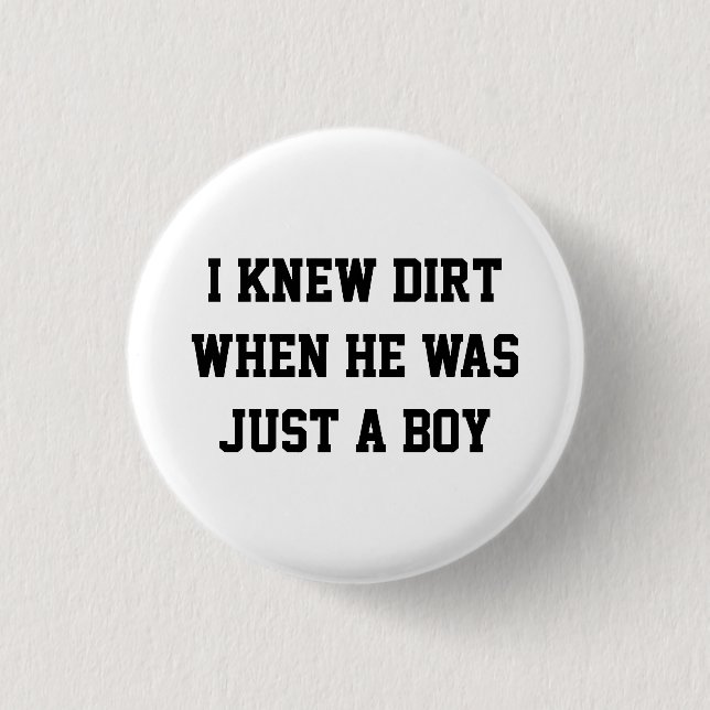 I knew dirt when he was just a boy button (Front)