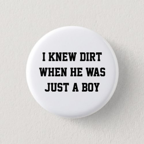 I knew dirt when he was just a boy button