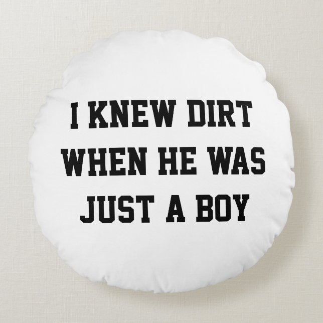 I knew dirt when he was just a boy round pillow (Front)