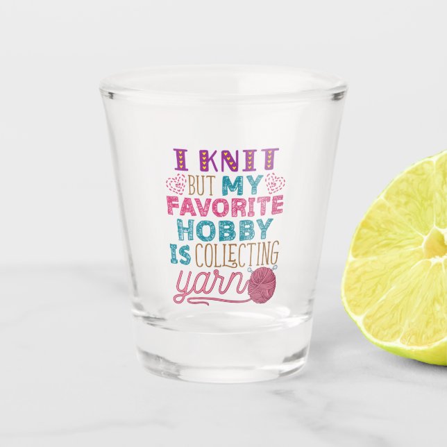I Knit But My Favorite Hobby Is Collecting Yarn Shot Glass (Front)