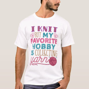 I Knit But My Favorite Hobby Is Collecting Yarn T-Shirt