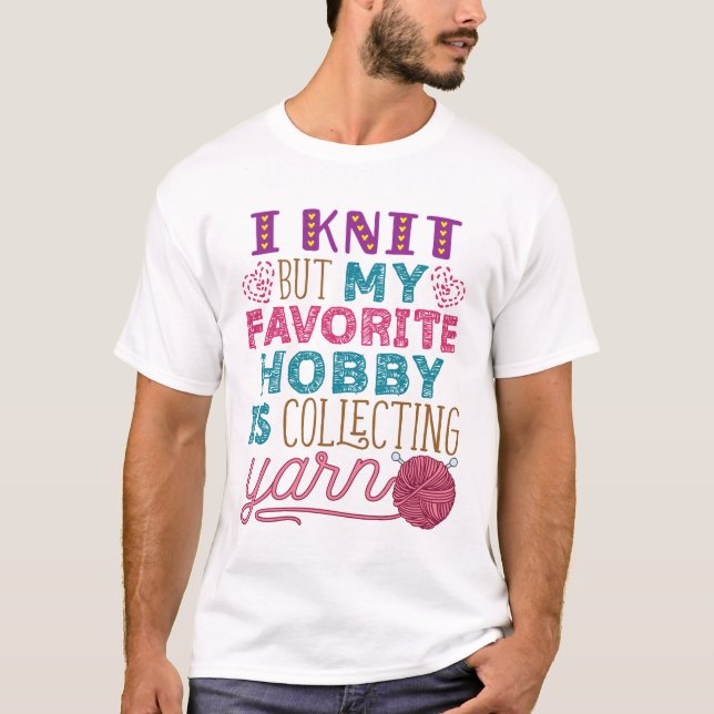 I Knit But My Favorite Hobby Is Collecting Yarn T-Shirt (Front)