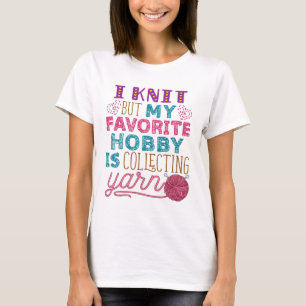 I Knit But My Favorite Hobby Is Collecting Yarn T-Shirt