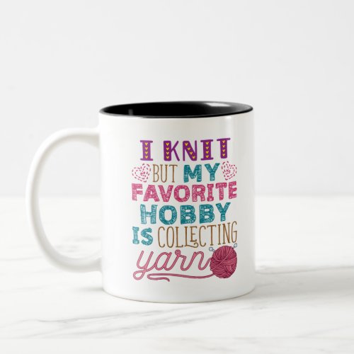 I Knit But My Favorite Hobby Is Collecting Yarn Two_Tone Coffee Mug