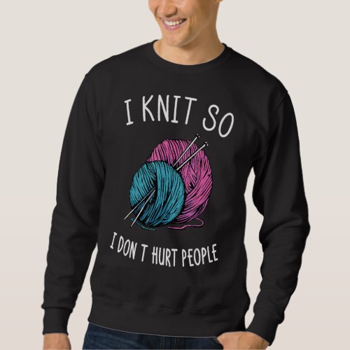 I Knit So I Dont Hurt People I Yarn Balls Needle Sweatshirt