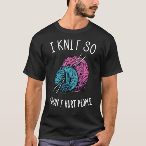 I Knit So I Dont Hurt People I Yarn Balls Needle T_Shirt
