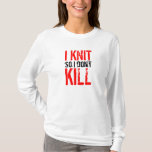 I Knit So I Don&#39;t Kill Ladies Hoody at Zazzle