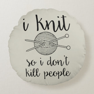 I Knit So I Don't Kill People Round Pillow