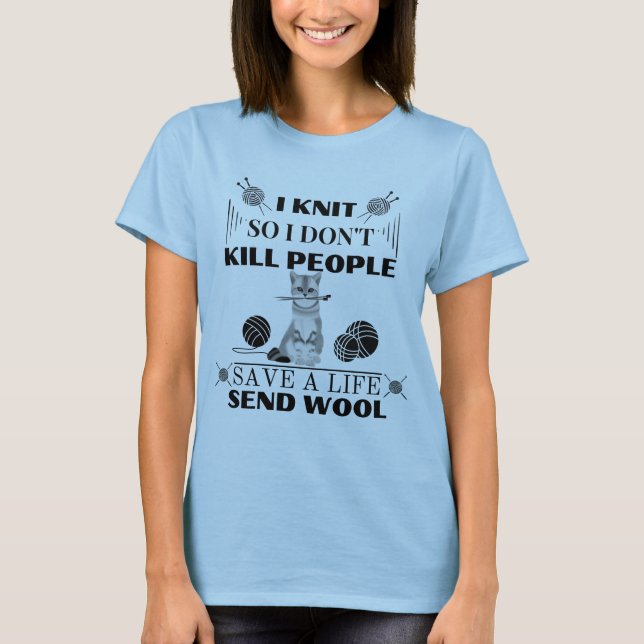 I knit so I don't kill people. T-Shirt (Front)