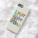 I Knit So I Won&#39;t Kill People Barely There Iphone 6 Case at Zazzle
