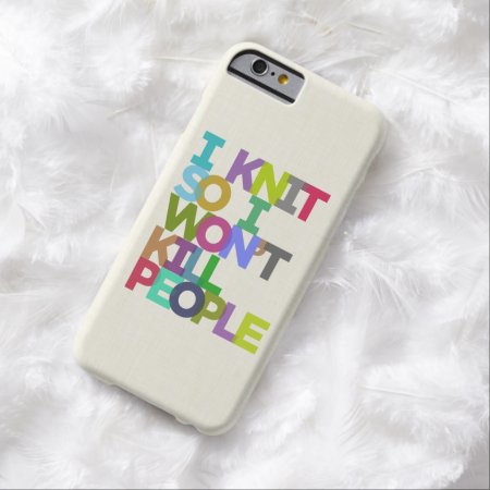 I Knit So I Won't Kill People Barely There Iphone 6 Case