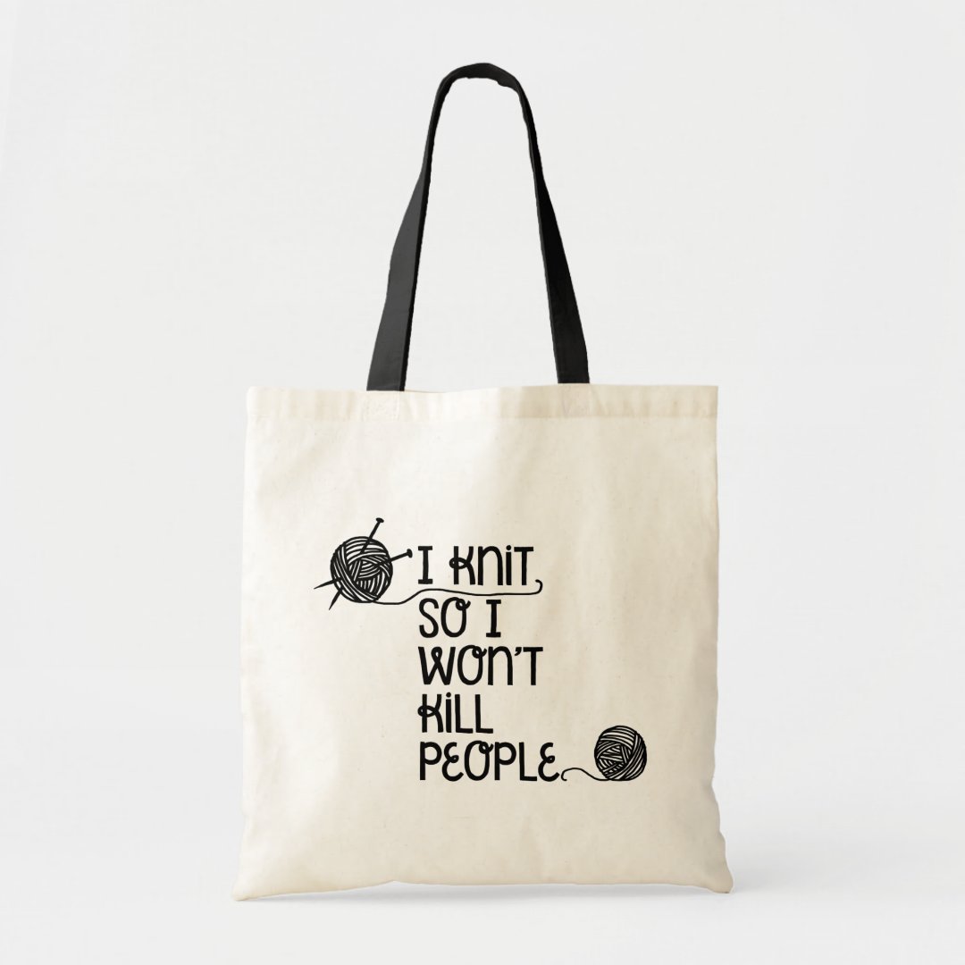 I Knit So I Won't Kill People Tote Bag | Zazzle