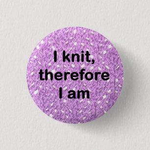 "I knit, therefore I am" badge Button
