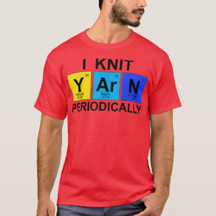 I Knit Yarn Periodically - Science Geek Knitters 1 T-Shirt