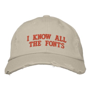 I Know All The Fonts Embroidered Baseball Hat by StephDavidson at Zazzle