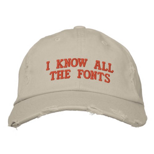 I KNOW ALL THE FONTS EMBROIDERED BASEBALL HAT I KNOW ALL THE FONTS EMBROIDERED BASEBALL HAT