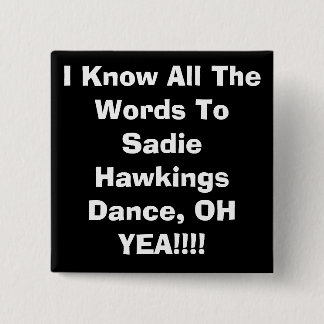 I Know All The Words To Sadie HawkingsDance, OH... Pinback Button