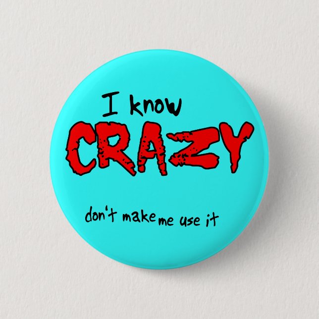 I Know Crazy Funny Button Humor (Front)