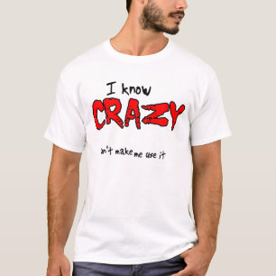 I Know Crazy Funny T-Shirt Humor