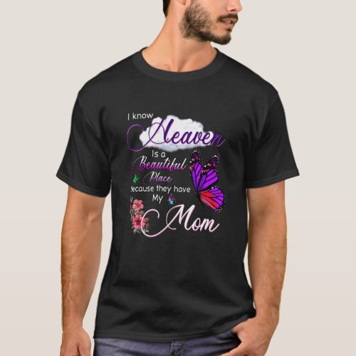 I Know Heaven Is A Beautiful Place They Have My Mo T_Shirt