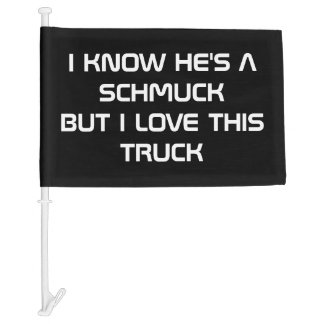 I Know He's A Schmuck But I Love My Truck Car Flag