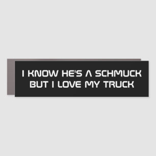 I KNOW HE'S A SCHMUCK BUT I LOVE MY TRUCK CAR MAGNET