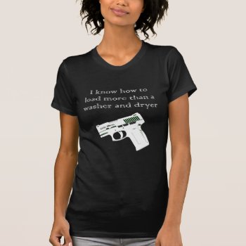 I Know How To Load More Than A Washer And Dryer T-shirt by Evahs_Trendy_Tees at Zazzle