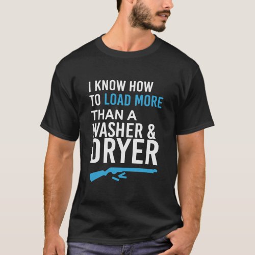 I Know How to Load More Than A Washer and Dryer T_Shirt