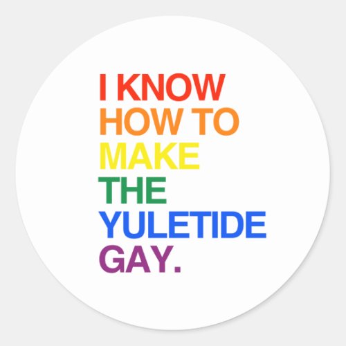 I KNOW HOW TO MAKE THE YULE TIDE GAY CLASSIC ROUND STICKER