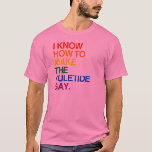 I KNOW HOW TO MAKE THE YULE TIDE GAY -.png T-Shirt