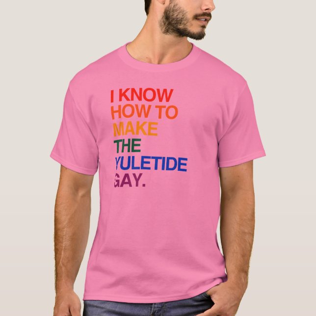 I KNOW HOW TO MAKE THE YULE TIDE GAY -.png T-Shirt (Front)