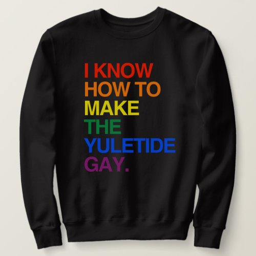 I KNOW HOW TO MAKE THE YULE TIDE GAY SWEATSHIRT