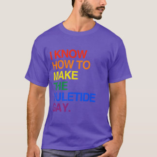 I KNOW HOW TO MAKE THE YULE TIDE GAY T-Shirt