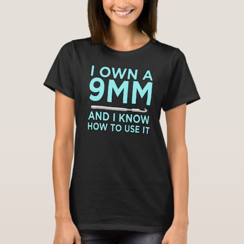 I Know How To Use A 9mm Crochet Knitting Crocheter T_Shirt