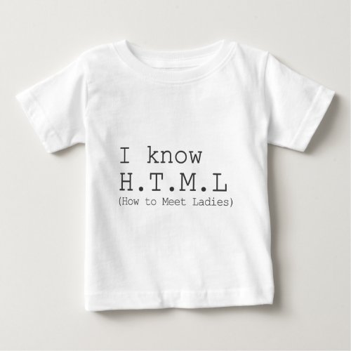 I Know HTML How To Meet Ladies Baby T_Shirt