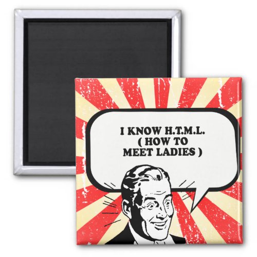 I KNOW HTML _ HOW TO MEET LADIES T_shirt Magnet